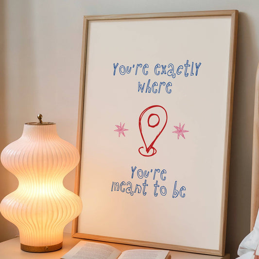 YOU'RE EXACTLY WHERE YOU'RE MEANT TO BE